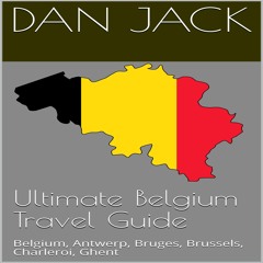 _PDF_ Ultimate Belgium Travel Guide: Belgium, Antwerp, Bruges, Brussels, Charleroi,
