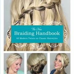 =! The New Braiding Handbook, 60 Modern Twists on Classic Hairstyles =Ebook!