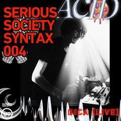 SERIOUS SOCIETY SYNTAX 004: DICA [LIVE]