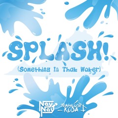 Nay Nay x TrapHouse Koda - SPLASH! (Something In That Water)