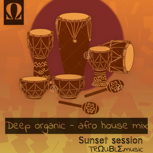 TRΩUBLΣ Deep Organic - Afro House mix