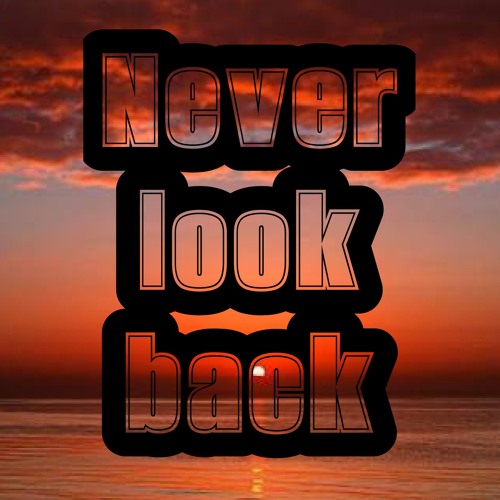 Never look back