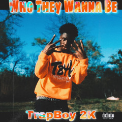 TrapBoy 2K - Who They Wanna Be