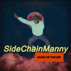 SideChainManny - Music In The Air