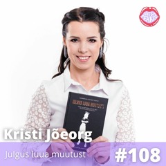 #108 - Kristi Jõeorg - Julgus luua muutust