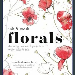 #^Ebook 💖 Ink and Wash Florals: Stunning Botanical Projects in Watercolor and Ink     Paperback –
