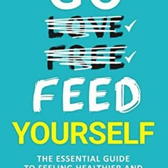 Read EBOOK 💘 Go feed yourself: The Essential Guide to Feeling Healthier and Happier