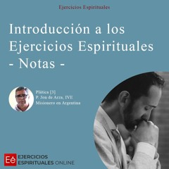 Dia 03 - Plática 3 - Introducción A Los Ejercicios Espirituales  Notas