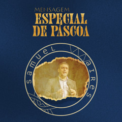 MENSAGEM DE PÁSCOA || Samuel Aires