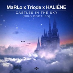 MaRLo & Triode & HALIENE - Castles In The Sky (Riko Bootleg)