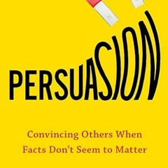 [READ PDF] Persuasion: Convincing Others When Facts Don't Seem to Matter