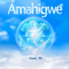 Aimé. M. - AMAHIGWE