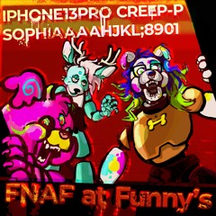 IPHONE13PRO, Creep-P, Sophiaaaahjkl;8901 - FNAF At Funny's [2022]