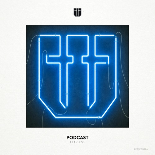 GTTNPOD006 - FEARLESS