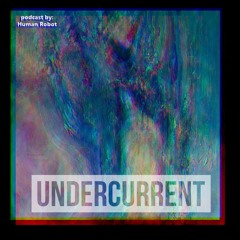 Undercurrent Podcast #38 by Human Robot