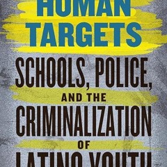 Epub✔ Human Targets: Schools, Police, and the Criminalization of Latino Youth