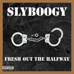 Sly Boogy - Fresh Out The Halfway