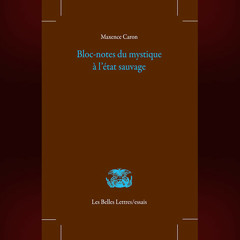 Maxence Caron - Bloc-notes du mystique à l'état sauvage