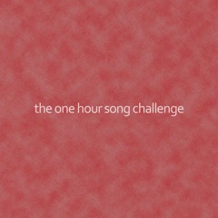 1 Hour Song Challenge - 07.30.22