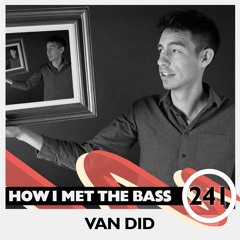 Van Did - HOW I MET THE BASS #241