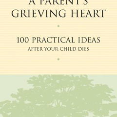 ▶️ PDF ▶️ Healing a Parent's Grieving Heart: 100 Practical Ideas After
