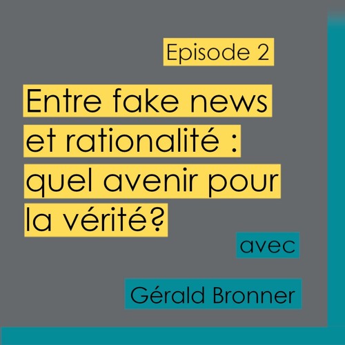 Episode 2 - Quel avenir pour la vérité dans le débat public ? avec Gérald Bronner