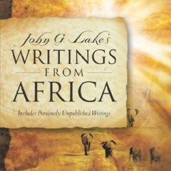 [READ] PDF 📧 John G. Lake's Writings From Africa by  Curry R Blake [KINDLE PDF EBOOK