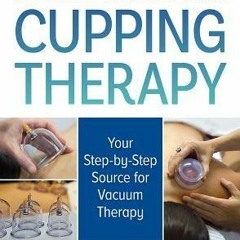 [Download PDF/Epub] The Guide to Modern Cupping Therapy: Your Step-by-Step Source for Vacuum Therapy