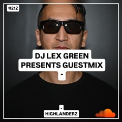 DJ LEX GREEN presents GUESTMIX #212 - Highlanderz (CAN)