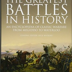 [Get] EBOOK 📥 The Greatest Battles in History: An Encyclopedia of Classic Warfare Fr