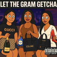 You Let The Gram Getcha