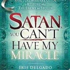 Free PDF Satan, You Cant Have My Miracle, A Spiritual Warfare Guide To Restore What The..