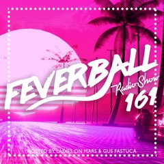 Feverball Radio Show 161 By Ladies On Mars & Gus Fastuca