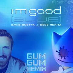David Guetta & Bebe Rexha - I'm Good (Blue) (Gum Gum Remix)