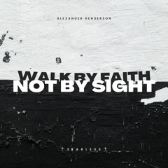 Walk By Faith, Not By Sight