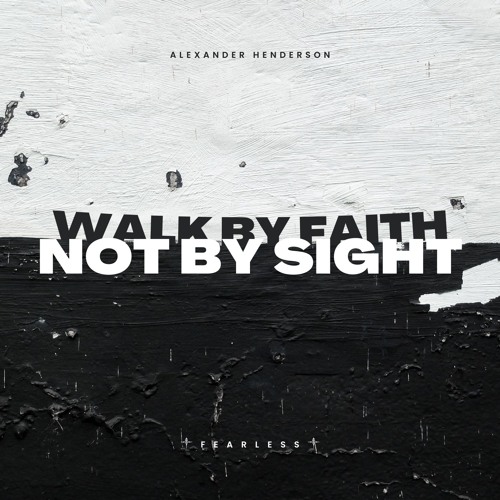 Walk By Faith, Not By Sight