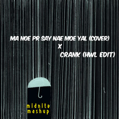 Ma Noe Pr Say Nae Moe Yal (Cover) x Crank (HWL Edit) - MIDNITE Mashup