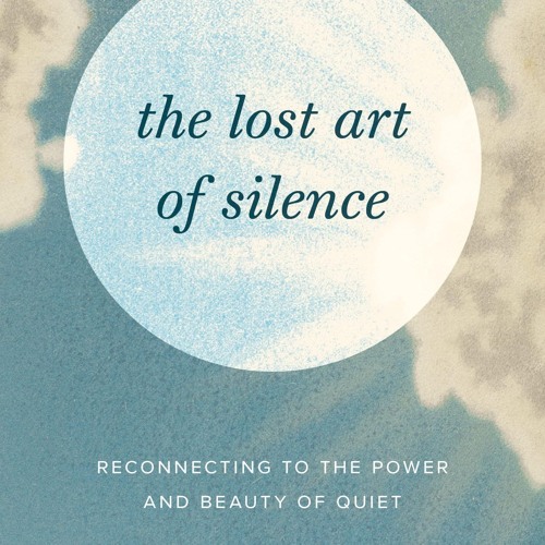 PDF✔read❤online The Lost Art of Silence: Reconnecting to the Power and Beauty of Quiet