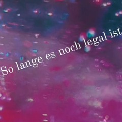 So Lange Es Noch Legal Ist
