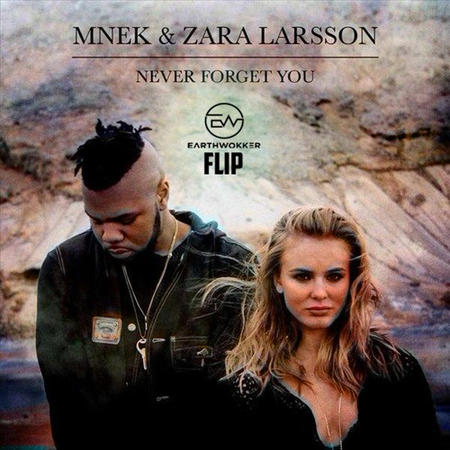 Stream MNEK & Zara Larsson- Never Forget You (earthwokker flip) by  earthwokker🌍👣 | Listen online for free on SoundCloud