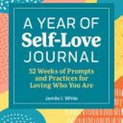 (PDF) A Year of Self-Love Journal: 52 Weeks of Prompts and Practices for Loving Who You Are (A Year