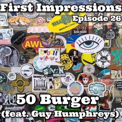First Impressions - Episode 26 - 50 Burger (feat. Guy Humphreys)