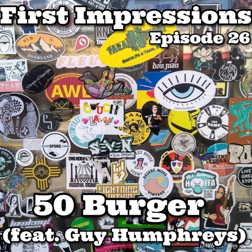 First Impressions - Episode 26 - 50 Burger (feat. Guy Humphreys)