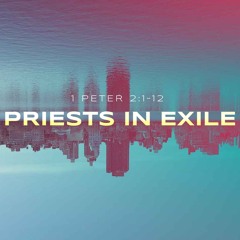 Sermon: "Priests In Exile" // 1 Peter 2:1-12
