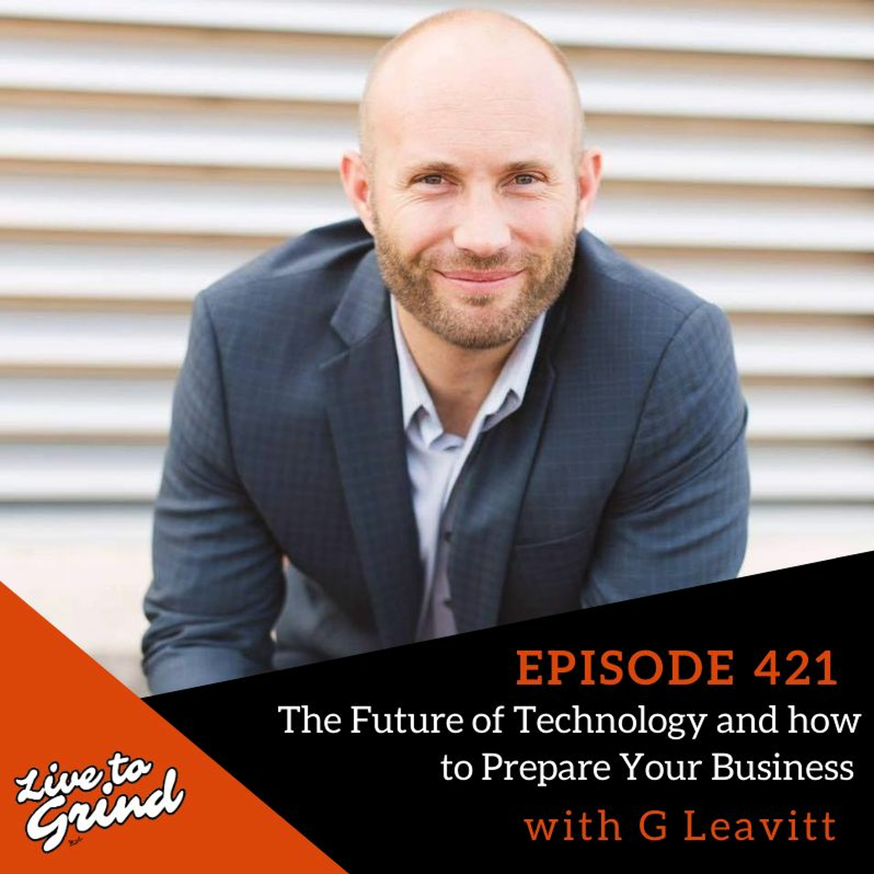 Ep 421 The Future of Technology and how to Prepare your Business with G Leavitt episode artwork