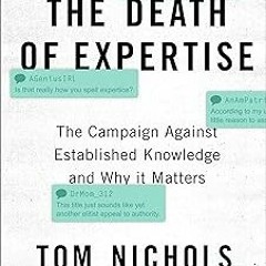 #% The Death of Expertise: The Campaign against Established Knowledge and Why it Matters BY: To