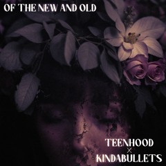 Teenhood feat. kindabullets - Of The New And Old