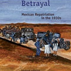 Epub✔ Decade of Betrayal: Mexican Repatriation in the 1930s