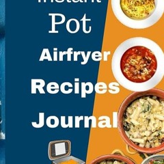 ❤read✔ INSTANT POT AIRFRYER RECIPES JOURNAL