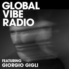 Global Vibe Radio 221 Feat. Giorgio Gigli (Electric Deluxe, Zooloft)